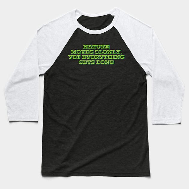 Nature Moves Slowly, Yet Everything Gets Done Baseball T-Shirt by ardp13